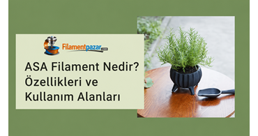 ASA Filament Nedir? Özellikleri ve Kullanım Alanları