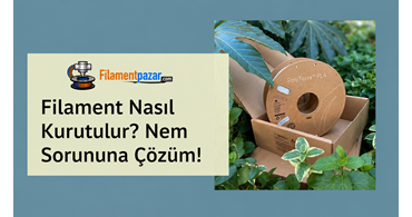 Filament Nasıl Kurutulur? 3D Baskıda Nem Sorununa Pratik Çözümler
