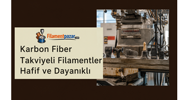 Karbon Fiber Takviyeli Filamentler: Hafiflik ve Dayanıklılığı Bir Arada Kullanmak