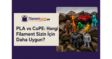 PLA vs CoPE: Hangi Filament Sizin İçin Daha Uygun?