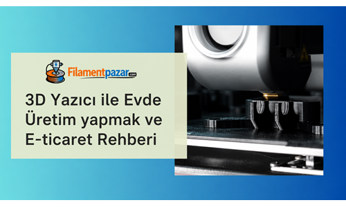 3D Yazıcı ile Evde Üretim Yaparak İnternetten Satış Rehberi