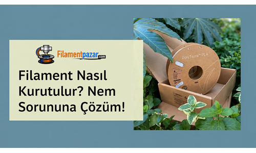 Filament Nasıl Kurutulur? 3D Baskıda Nem Sorununa Pratik Çözümler
