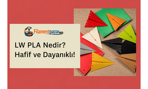 LW PLA Nedir? – Hafif, Dayanıklı ve Yüksek Performanslı
