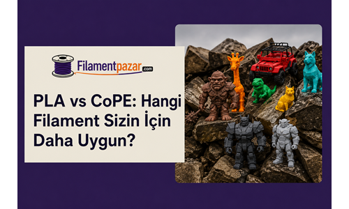 PLA vs CoPE: Hangi Filament Sizin İçin Daha Uygun?