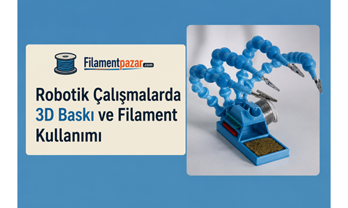 Robotik Çalışmalarda 3D Baskı ve Filament Kullanımı